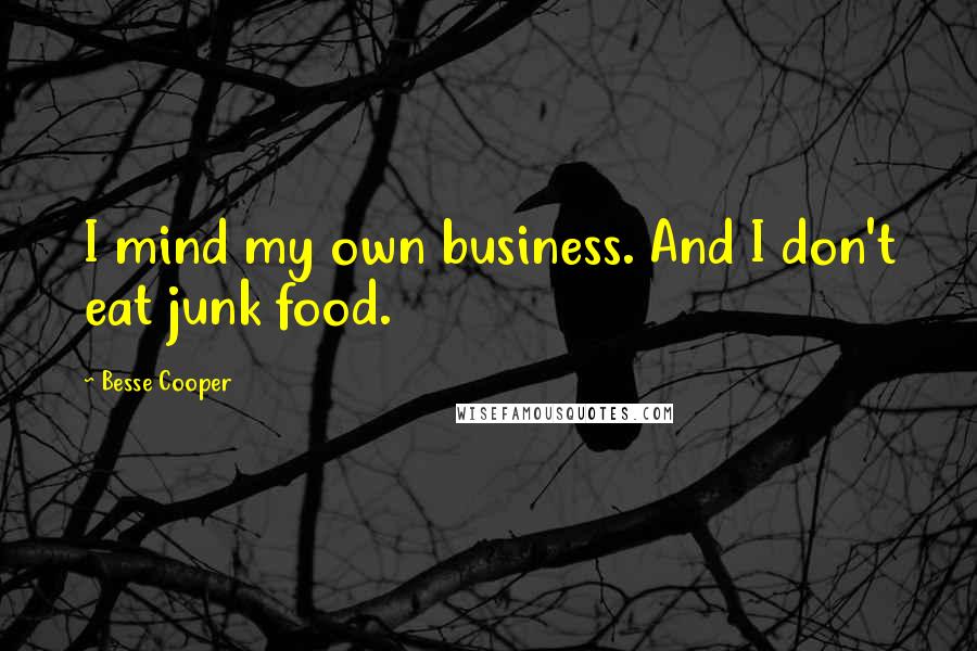 Besse Cooper Quotes: I mind my own business. And I don't eat junk food.