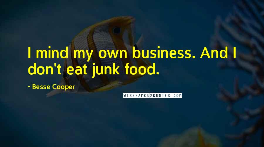 Besse Cooper Quotes: I mind my own business. And I don't eat junk food.