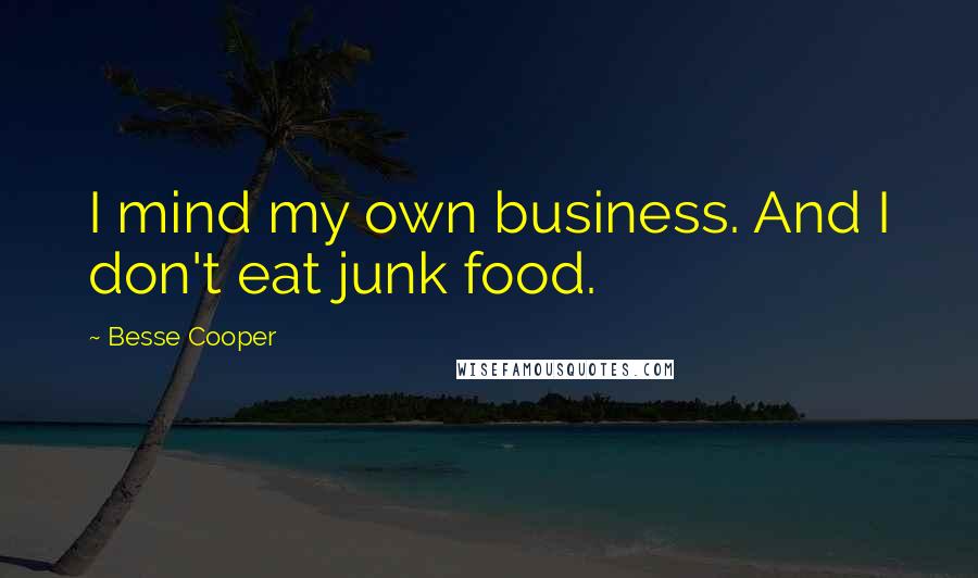 Besse Cooper Quotes: I mind my own business. And I don't eat junk food.