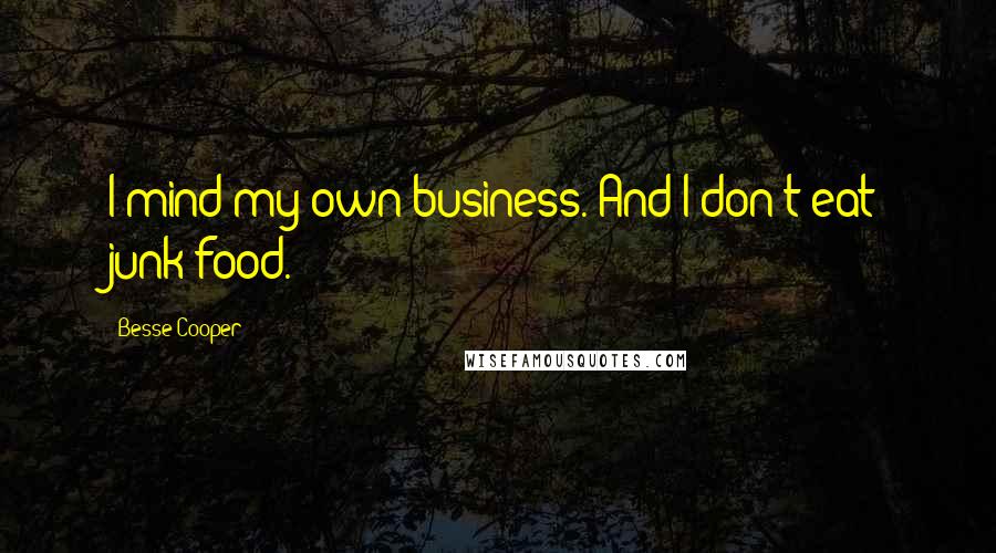 Besse Cooper Quotes: I mind my own business. And I don't eat junk food.