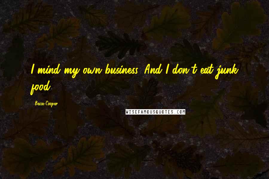 Besse Cooper Quotes: I mind my own business. And I don't eat junk food.