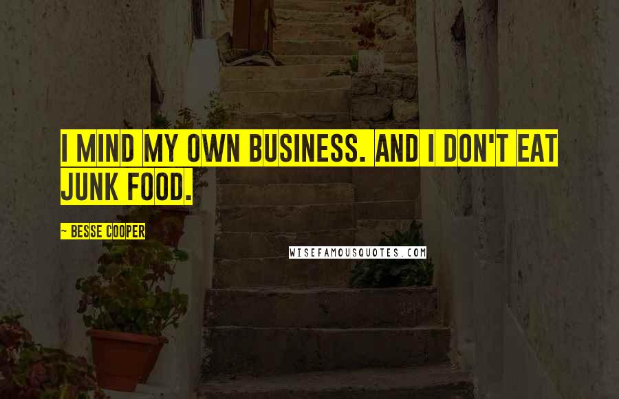 Besse Cooper Quotes: I mind my own business. And I don't eat junk food.