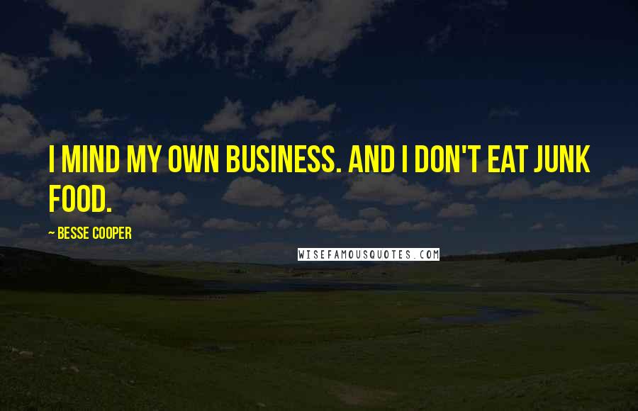 Besse Cooper Quotes: I mind my own business. And I don't eat junk food.
