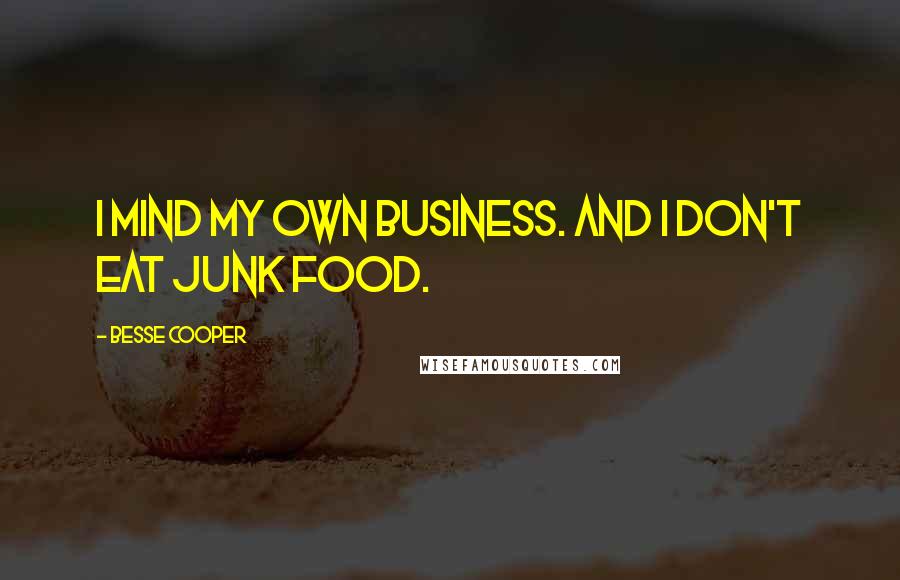 Besse Cooper Quotes: I mind my own business. And I don't eat junk food.