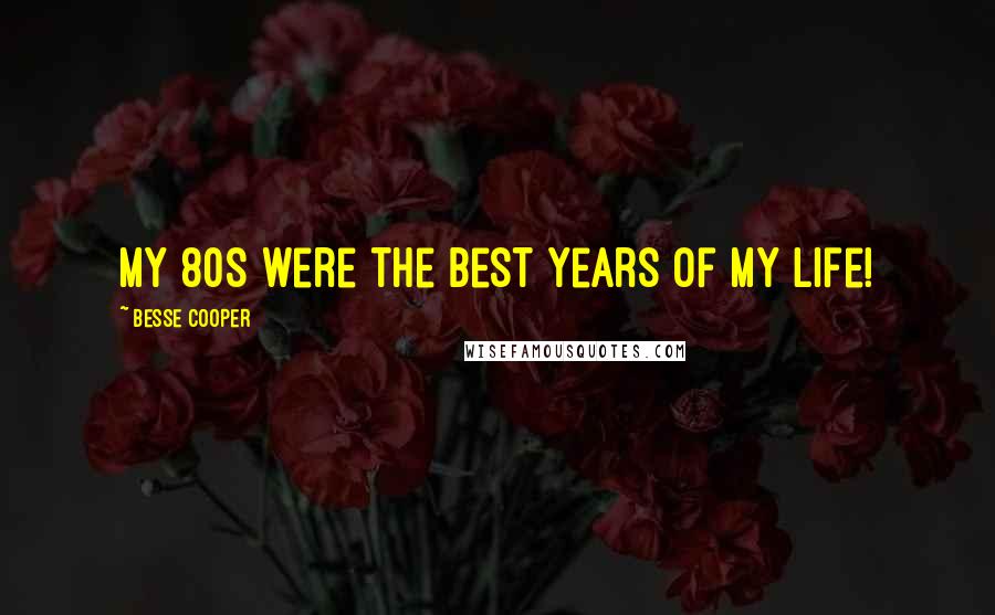 Besse Cooper Quotes: My 80s were the best years of my life!