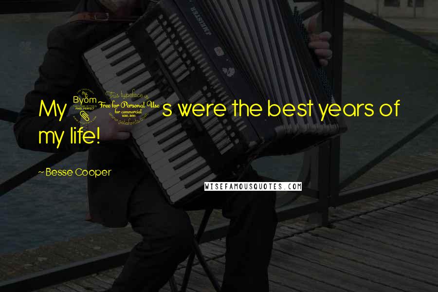 Besse Cooper Quotes: My 80s were the best years of my life!