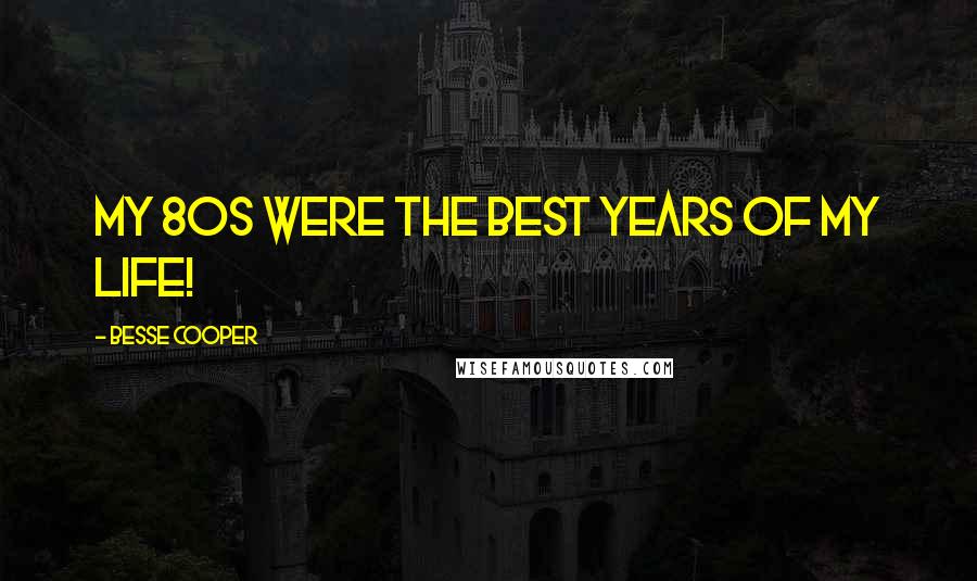 Besse Cooper Quotes: My 80s were the best years of my life!