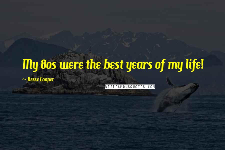 Besse Cooper Quotes: My 80s were the best years of my life!