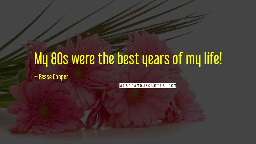 Besse Cooper Quotes: My 80s were the best years of my life!