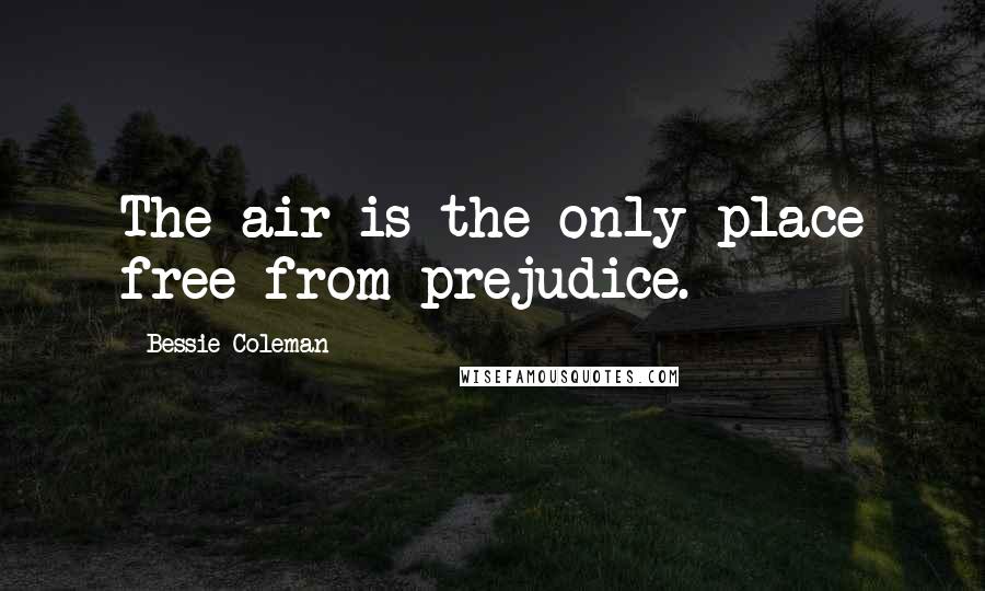 Bessie Coleman Quotes: The air is the only place free from prejudice.