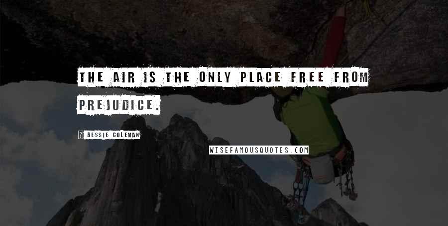 Bessie Coleman Quotes: The air is the only place free from prejudice.