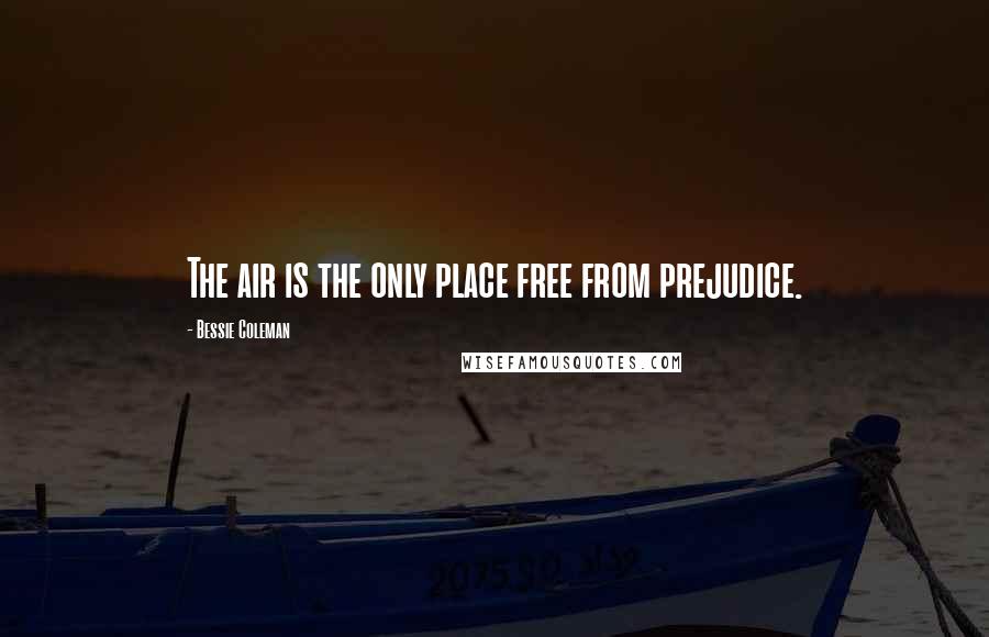 Bessie Coleman Quotes: The air is the only place free from prejudice.