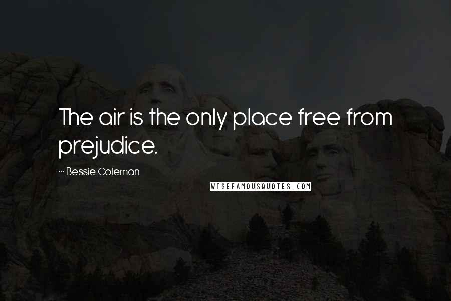 Bessie Coleman Quotes: The air is the only place free from prejudice.
