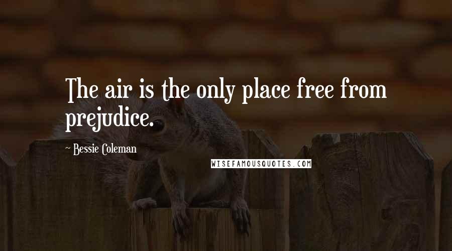 Bessie Coleman Quotes: The air is the only place free from prejudice.