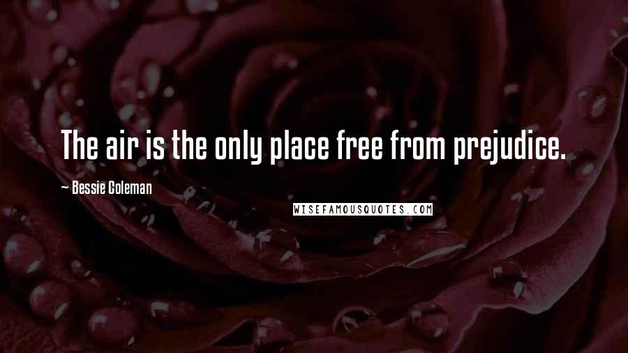 Bessie Coleman Quotes: The air is the only place free from prejudice.