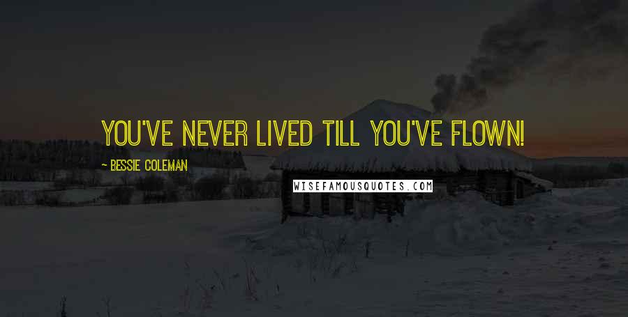 Bessie Coleman Quotes: You've never lived till you've flown!