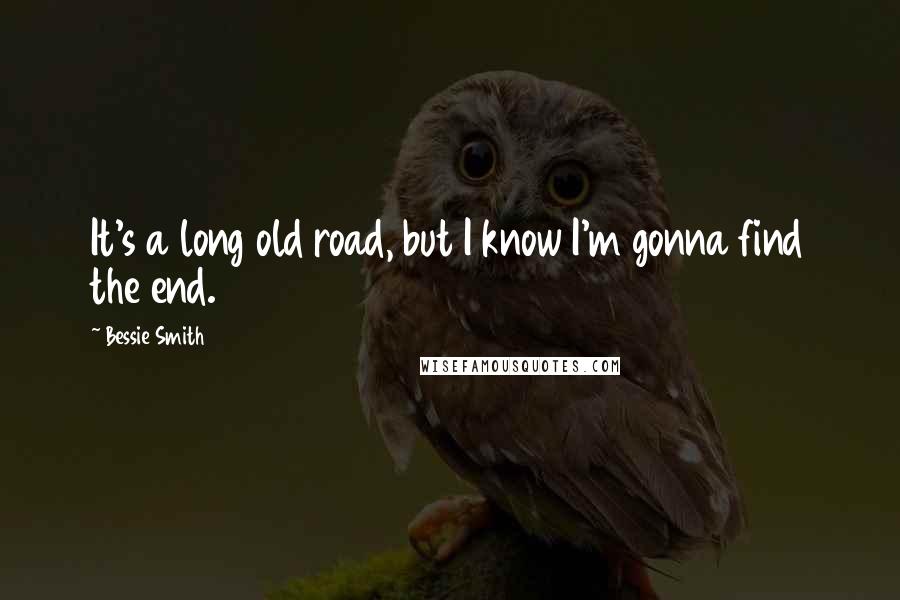 Bessie Smith Quotes: It's a long old road, but I know I'm gonna find the end.