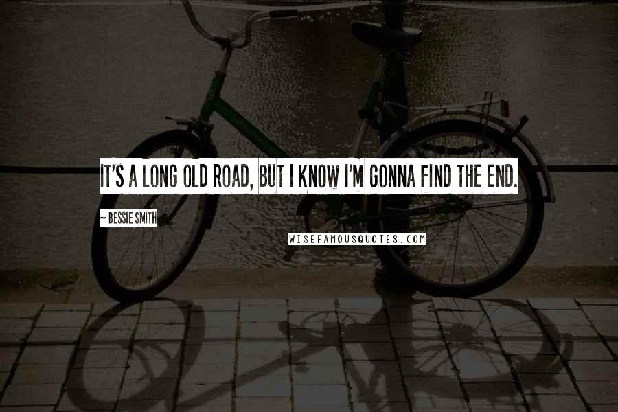 Bessie Smith Quotes: It's a long old road, but I know I'm gonna find the end.