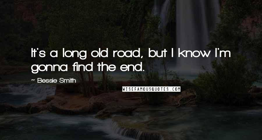 Bessie Smith Quotes: It's a long old road, but I know I'm gonna find the end.