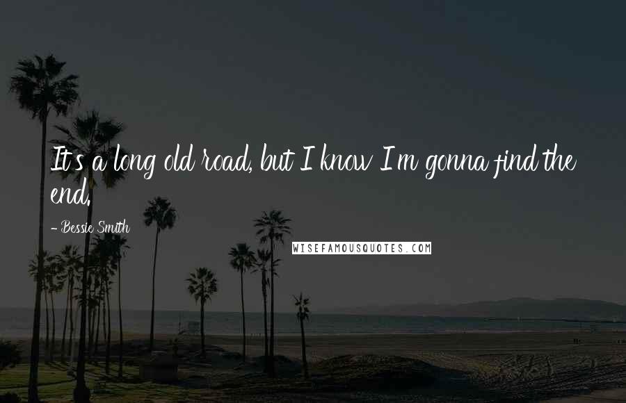 Bessie Smith Quotes: It's a long old road, but I know I'm gonna find the end.