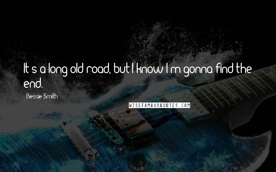 Bessie Smith Quotes: It's a long old road, but I know I'm gonna find the end.