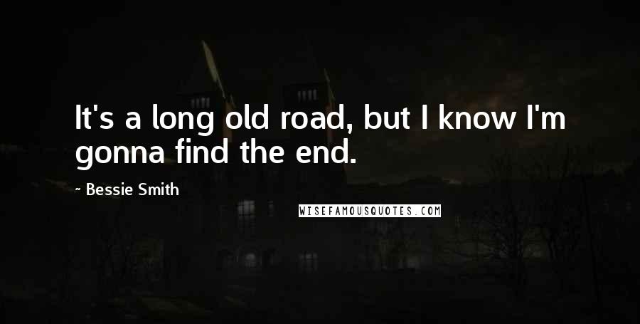 Bessie Smith Quotes: It's a long old road, but I know I'm gonna find the end.