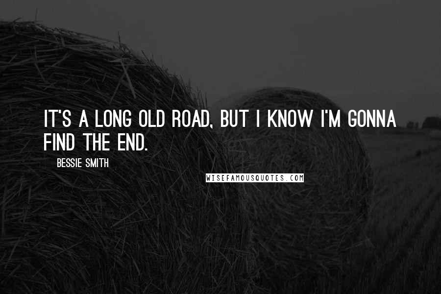 Bessie Smith Quotes: It's a long old road, but I know I'm gonna find the end.