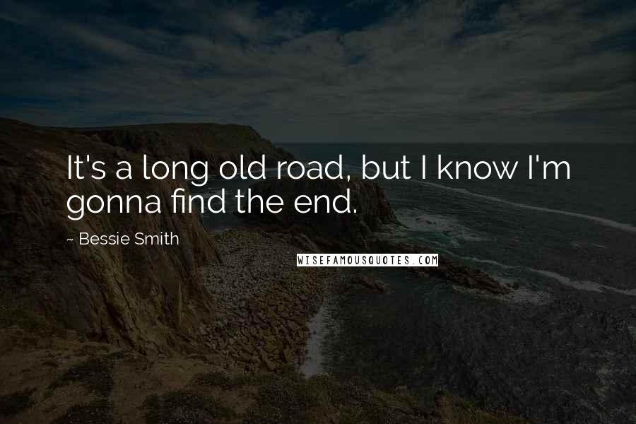 Bessie Smith Quotes: It's a long old road, but I know I'm gonna find the end.