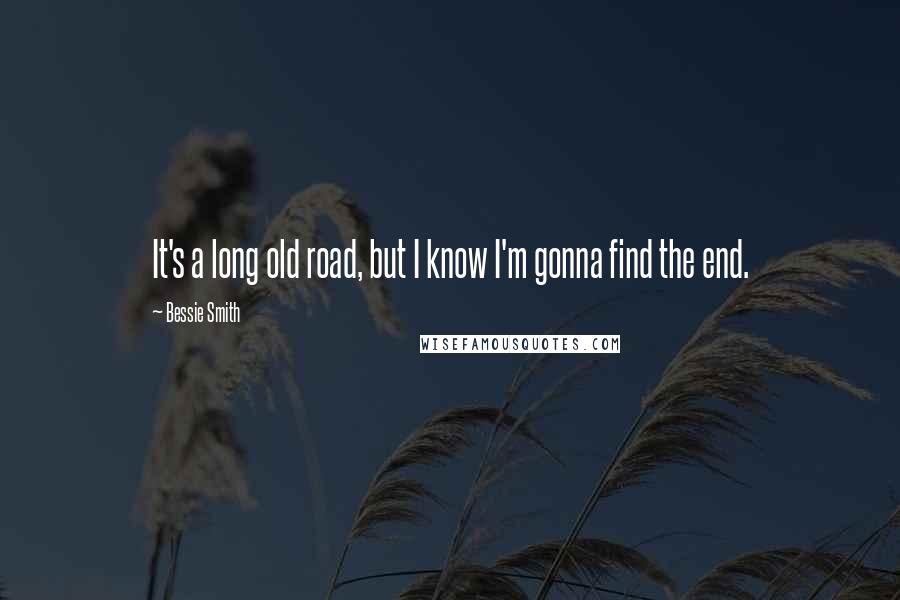 Bessie Smith Quotes: It's a long old road, but I know I'm gonna find the end.