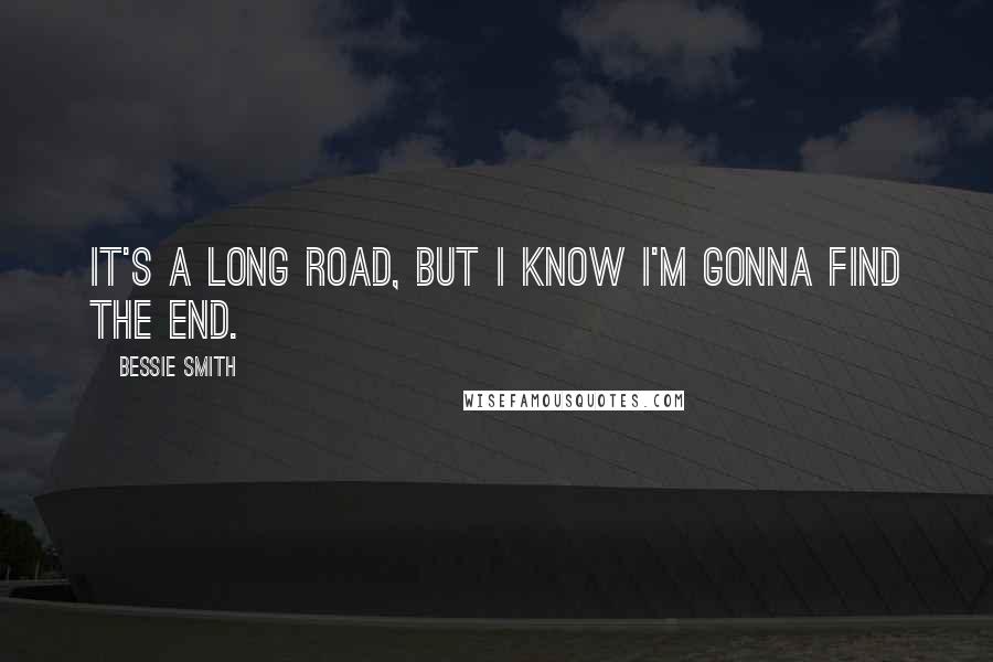 Bessie Smith Quotes: It's a long road, but I know I'm gonna find the end.