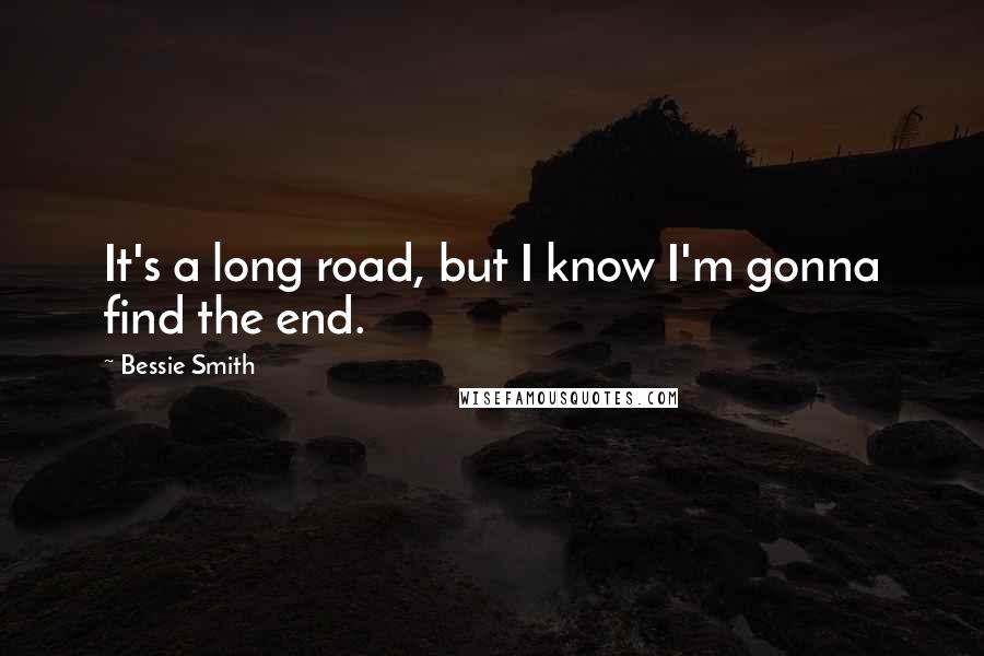 Bessie Smith Quotes: It's a long road, but I know I'm gonna find the end.