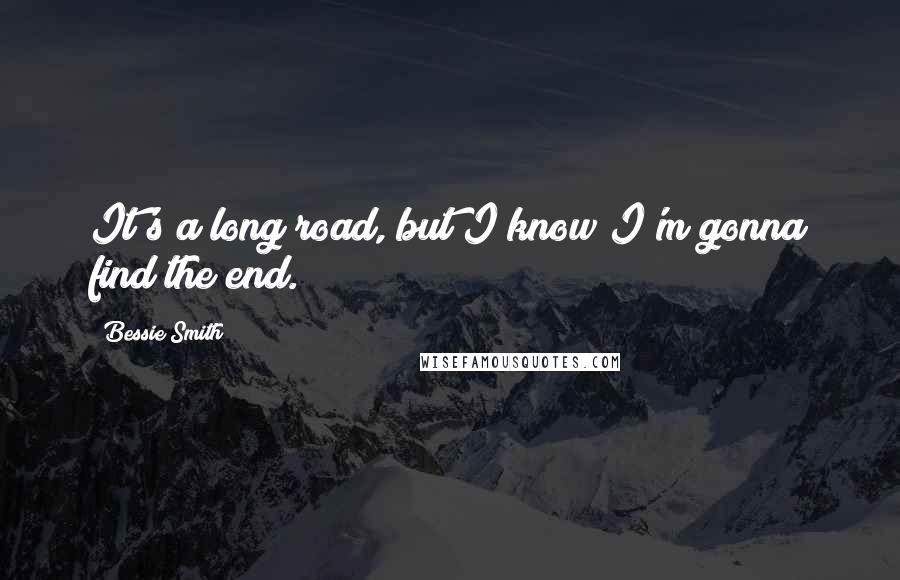 Bessie Smith Quotes: It's a long road, but I know I'm gonna find the end.