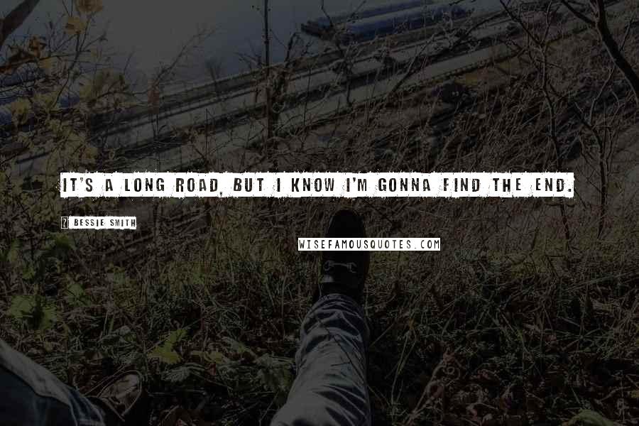 Bessie Smith Quotes: It's a long road, but I know I'm gonna find the end.