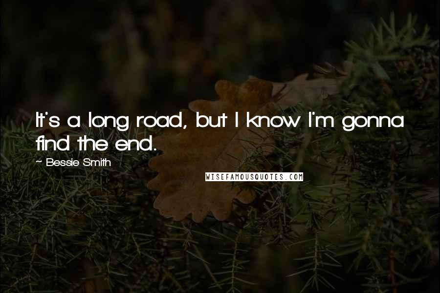 Bessie Smith Quotes: It's a long road, but I know I'm gonna find the end.