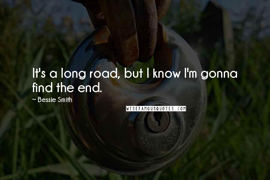 Bessie Smith Quotes: It's a long road, but I know I'm gonna find the end.