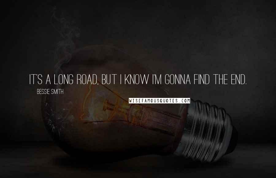 Bessie Smith Quotes: It's a long road, but I know I'm gonna find the end.