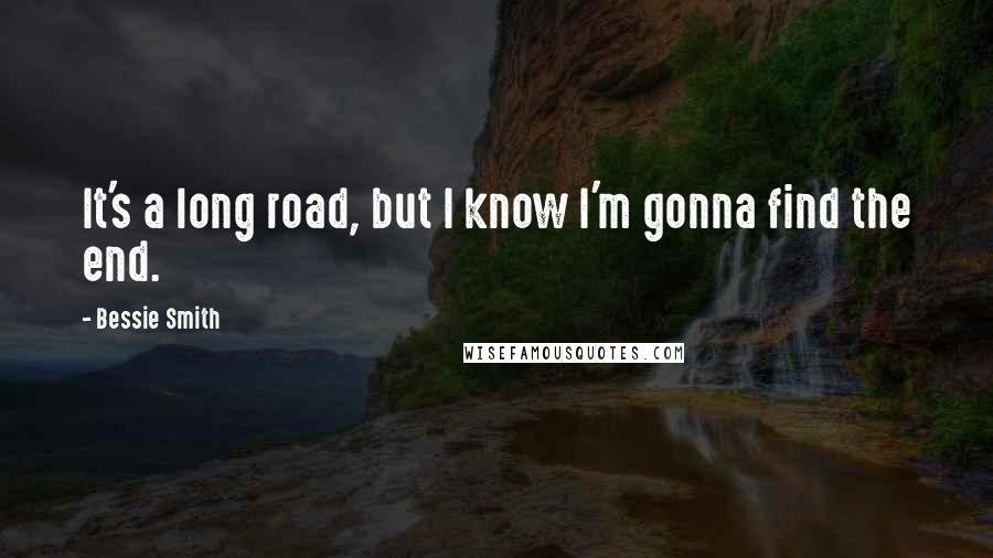 Bessie Smith Quotes: It's a long road, but I know I'm gonna find the end.