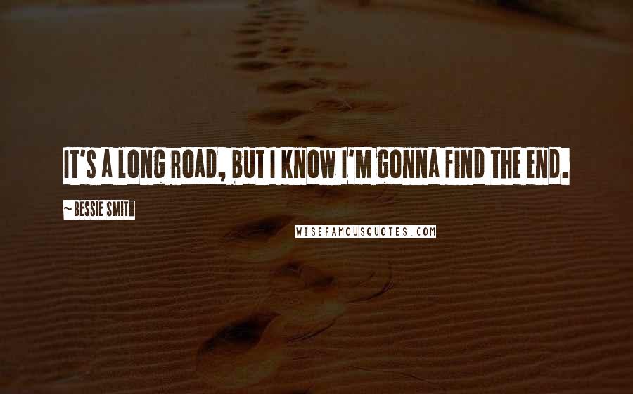 Bessie Smith Quotes: It's a long road, but I know I'm gonna find the end.