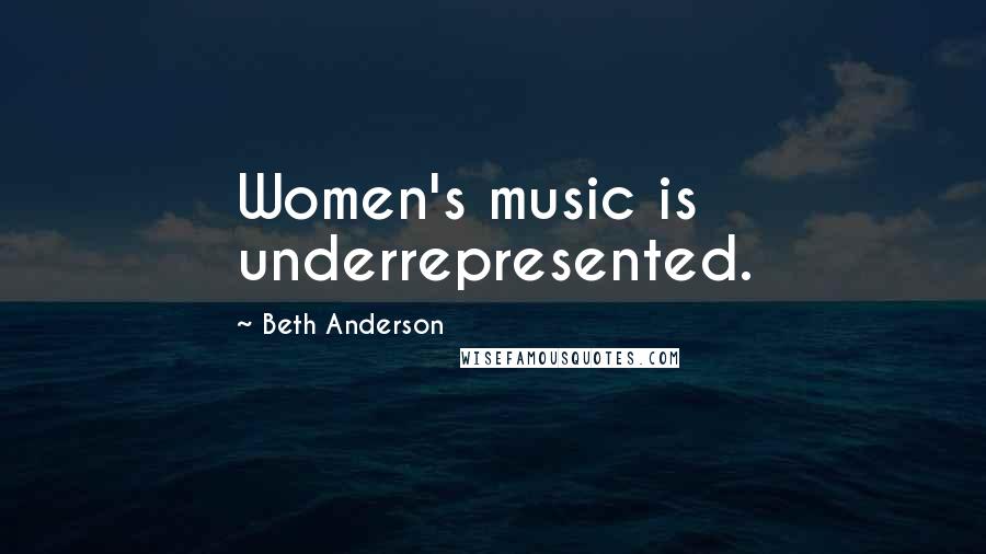 Beth Anderson Quotes: Women's music is underrepresented.