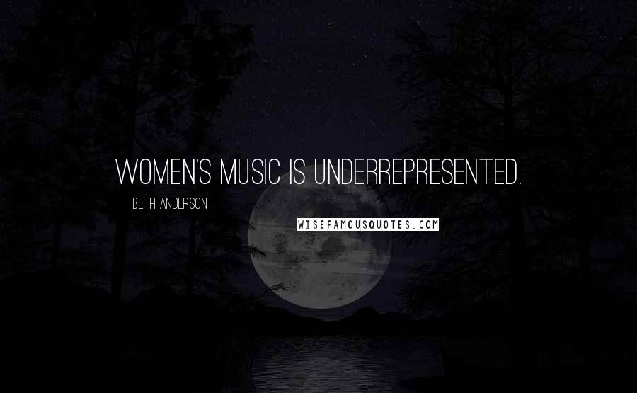 Beth Anderson Quotes: Women's music is underrepresented.