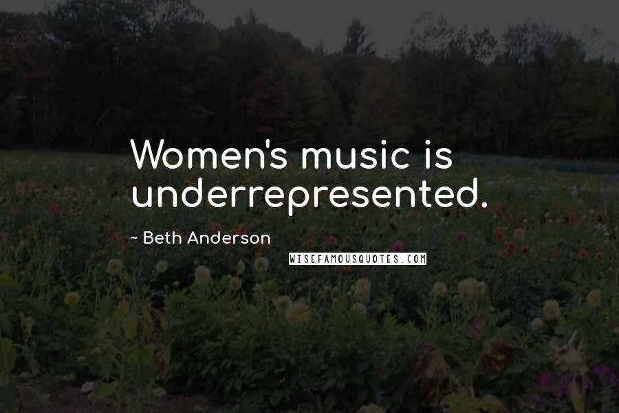 Beth Anderson Quotes: Women's music is underrepresented.