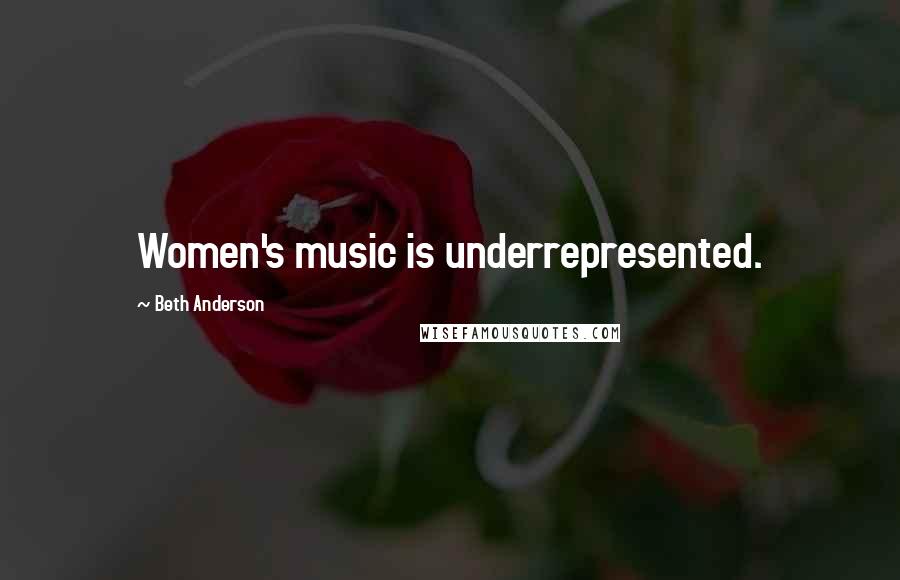 Beth Anderson Quotes: Women's music is underrepresented.