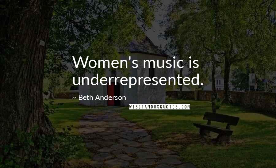 Beth Anderson Quotes: Women's music is underrepresented.