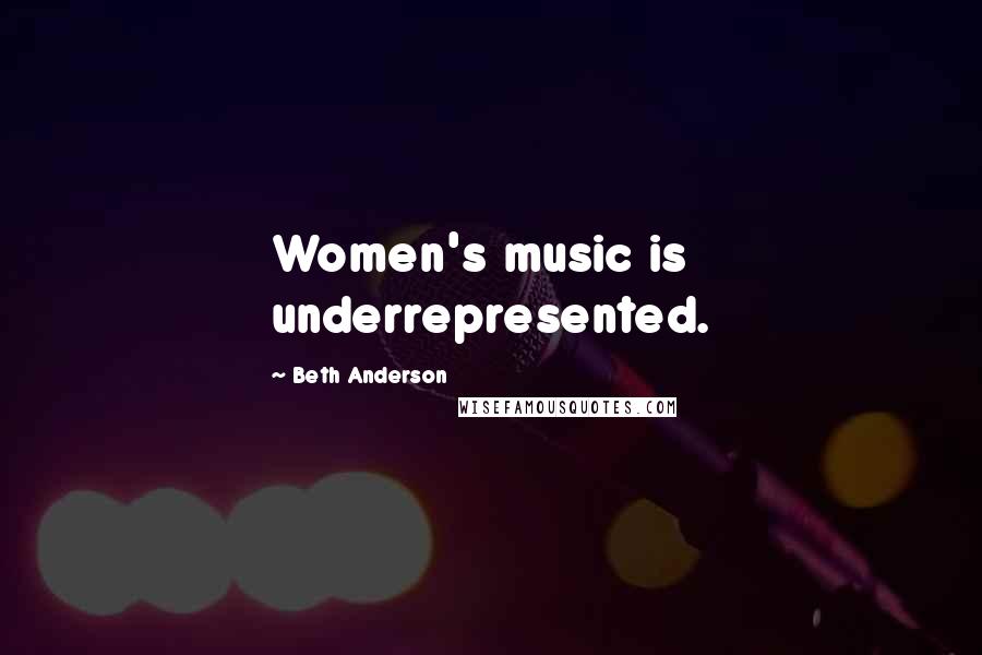 Beth Anderson Quotes: Women's music is underrepresented.