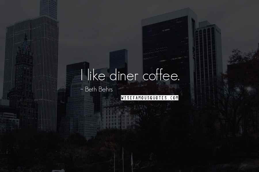 Beth Behrs Quotes: I like diner coffee.