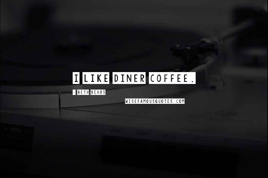 Beth Behrs Quotes: I like diner coffee.