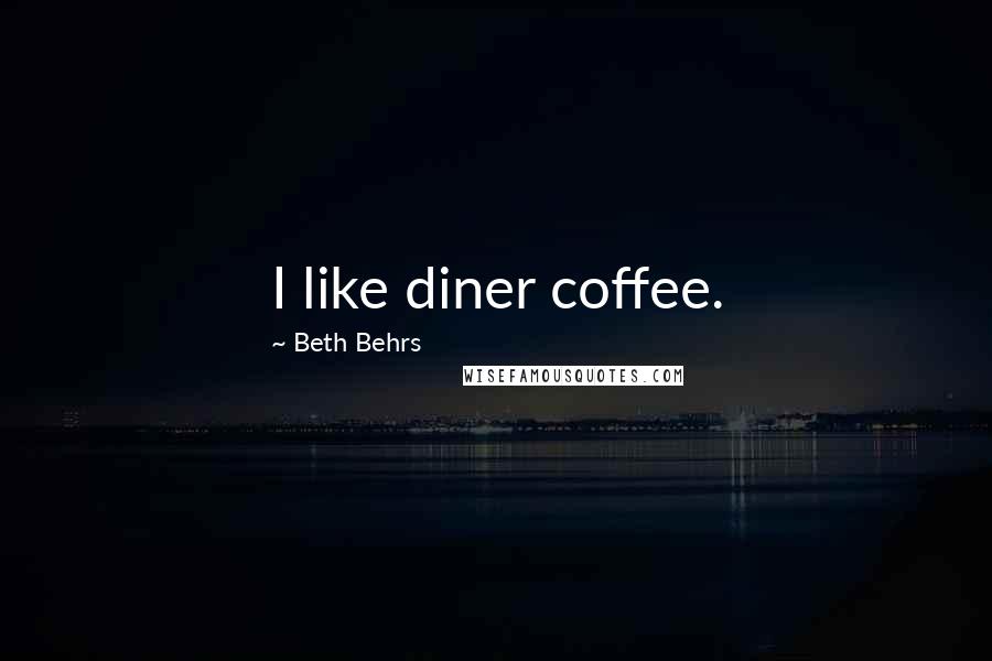 Beth Behrs Quotes: I like diner coffee.