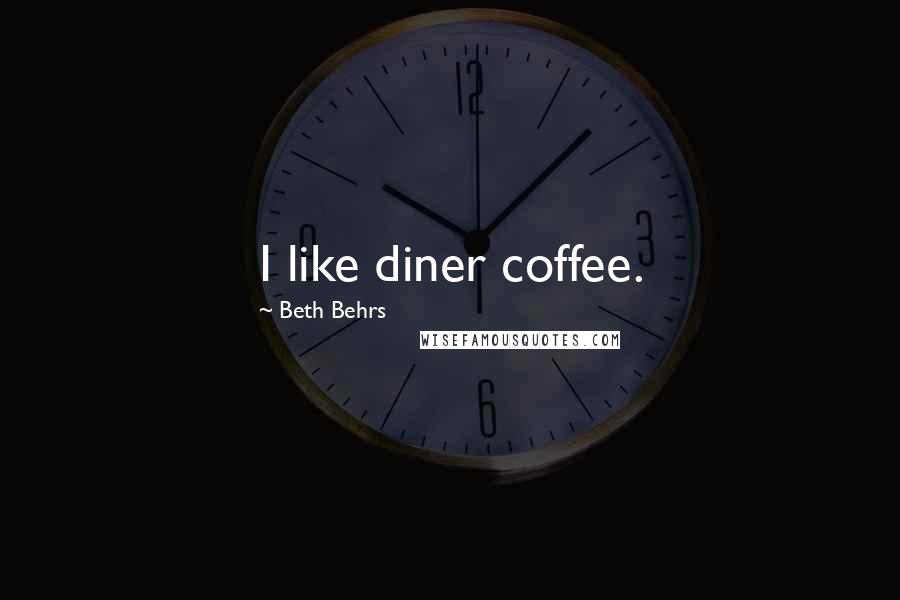 Beth Behrs Quotes: I like diner coffee.