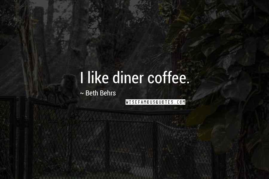 Beth Behrs Quotes: I like diner coffee.