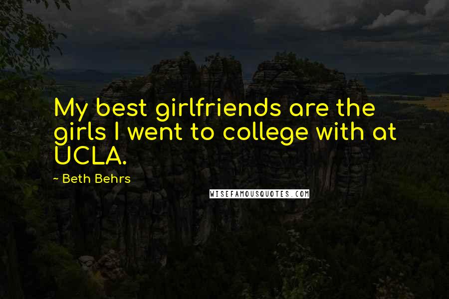 Beth Behrs Quotes: My best girlfriends are the girls I went to college with at UCLA.